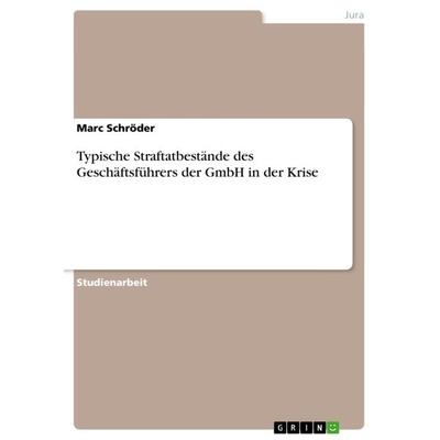Typische Straftatbestände des Geschäftsführers der GmbH in der Krise, Taschenbuch von Marc Schröder, GRIN, 978-3-640-99122-8