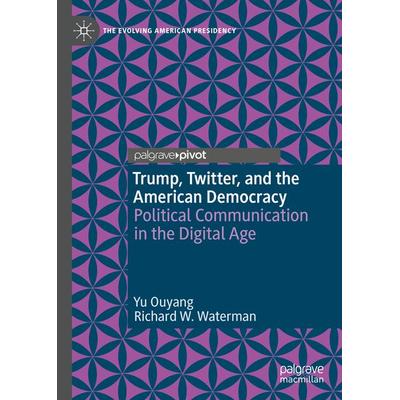 Trump, Twitter, and the American Democracy, Gebundene Ausgabe von Yu Ouyang,Richard W. Waterman, Springer, 978-3-030-44241-5