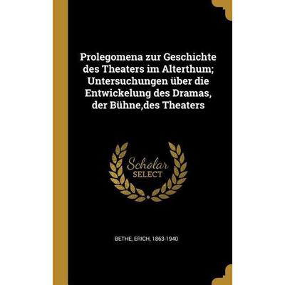 Prolegomena Zur Geschichte Des Theaters Im Alterthum; Untersuchungen Über Die Entwickelung Des Dramas, Der Bühne, Des Theaters, Gebundene Ausgabe von