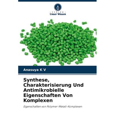 Synthese, Charakterisierung Und Antimikrobielle Eigenschaften Von Komplexen, Taschenbuch von Anasuya K. V., Verlag Unser Wissen, 978-620-4-40385-4