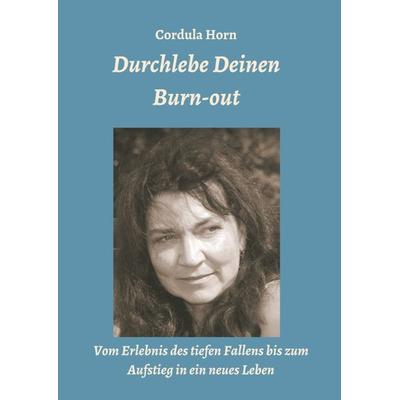Durchlebe Deinen Burn-out, Taschenbuch von Cordula Horn, Tredition, 978-3-7345-2562-9