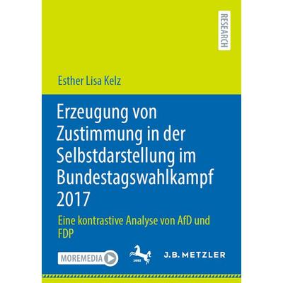 Erzeugung von Zustimmung in der Selbstdarstellung im Bundestagswahlkampf 2017, Taschenbuch von Esther Lisa Kelz, Springer Berlin, 978-3-662-73016-4