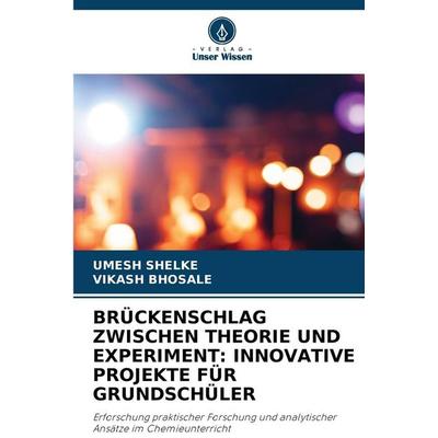 Brückenschlag Zwischen Theorie und Experiment: Innovative Projekte für Grundschüler, Taschenbuch von Umesh Shelke,Vikash Bhosale, Verlag Unser Wissen,