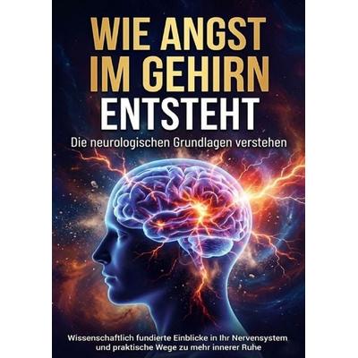 Wie Angst im Gehirn entsteht: Die neurologischen Grundlagen verstehen, Taschenbuch von Jonas Schneider, Epubli, 978-3-565-16815-6