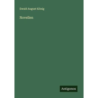 Novellen, Taschenbuch von Ewald August König, Antigonos Verlag, 978-3-386-17315-5