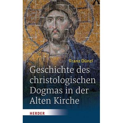 Geschichte des christologischen Dogmas in der Alten Kirche, Gebundene Ausgabe von Franz Dünzl, Herder, 978-3-451-37877-5