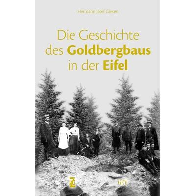 Die Geschichte des Goldbergbaus in der Eifel, Taschenbuch von Hermann Josef Giesen, GEV - Grenz-Echo-Verlag, 978-3-86712-128-6