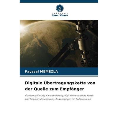 Digitale Übertragungskette von der Quelle zum Empfänger, Taschenbuch von Fayssal Memezla, Verlag Unser Wissen, 978-620-9-10847-1
