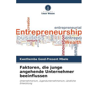 Faktoren, die junge angehende Unternehmer beeinflussen, Taschenbuch von Kwethemba Good-Present Mbele, Verlag Unser Wissen, 978-620-5-47019-0