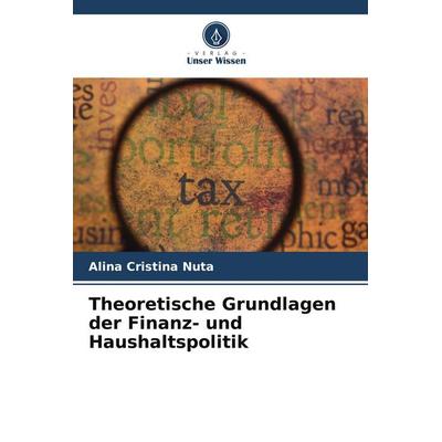 Theoretische Grundlagen der Finanz- und Haushaltspolitik, Taschenbuch von Alina Cristina Nuta, Verlag Unser Wissen