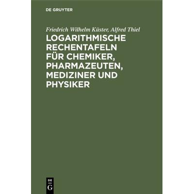 Logarithmische Rechentafeln für Chemiker, Pharmazeuten, Mediziner und Physiker, Gebundene Ausgabe von Friedrich Wilhelm Küster,Alfred Thiel, De
