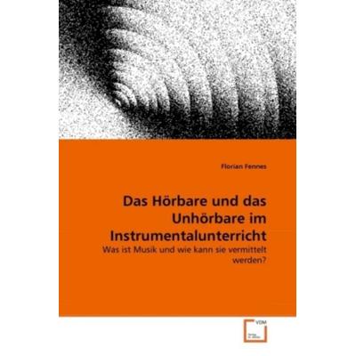 Fennes, F: Hörbare und das Unhörbare im Instrumentalunterric -