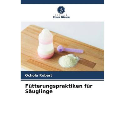 Fütterungspraktiken für Säuglinge, Taschenbuch von Ochola Robert, Verlag Unser Wissen, 978-620-4-76553-2