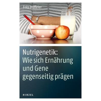 Nutrigenetik: Wie sich Ernährung und Gene gegenseitig prägen, Taschenbuch von Fritz Höffeler, S. Hirzel Verlag, 978-3-7776-2150-0