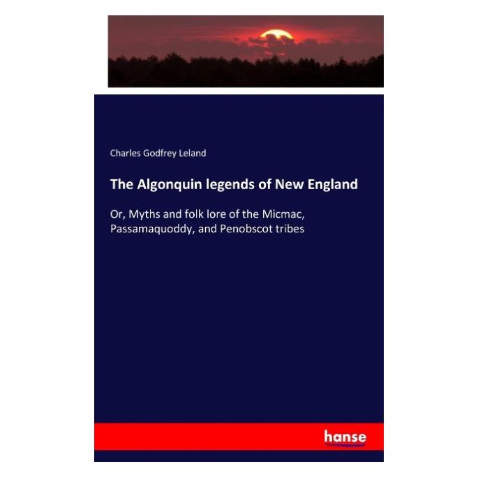 Hansebooks The Algonquin legends of New England (Englisch, Softcover, Charles Godfrey Leland) (55833867)