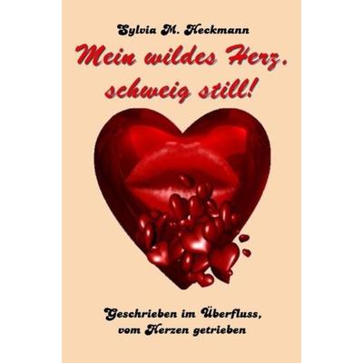 MEIN WILDES HERZ, SCHWEIG STILL, Taschenbuch von Sylvia M. Heckmann, Epubli, 978-3-86931-635-2