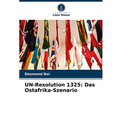UN-Resolution 1325: Das Ostafrika-Szenario, Taschenbuch von Desmond Boi, Verlag Unser Wissen, 978-620-6-59920-3