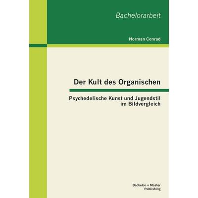 Der Kult des Organischen: Psychedelische Kunst und Jugendstil im Bildvergleich, Taschenbuch von Norman Conrad, Bachelor + Master Publishing,