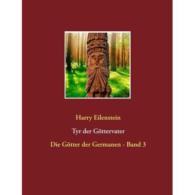 Tyr der Göttervater, Taschenbuch von Harry Eilenstein, BoD – Books on Demand, 978-3-7528-3038-5