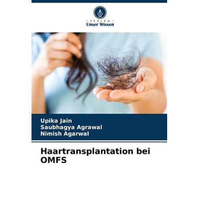 Haartransplantation bei OMFS, Taschenbuch von Upika Jain,Saubhagya Agrawal,Nimish Agarwal, Verlag Unser Wissen, 978-620-8-16039-5