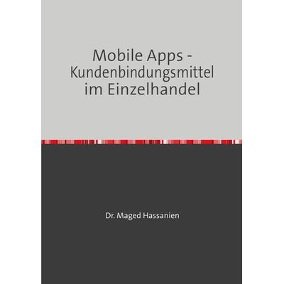 Mobile Apps - Kundenbindungsmittel im Einzelhandel, Taschenbuch von Maged Hassanien, Epubli, 978-3-7598-1636-8