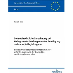 Die strafrechtliche Zurechnung bei Kollegialentscheidungen unter Beteiligung mehrerer Kollegial, Fachbücher von Hasan Isik