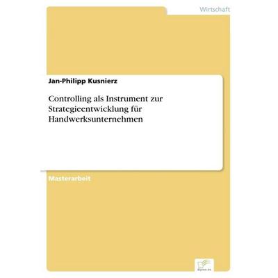 Controlling als Instrument zur Strategieentwicklung für Handwerksunternehmen, Taschenbuch von Jan-Philipp Kusnierz, Diplom.de, 978-3-96116-709-8