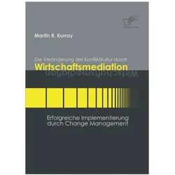 Die Veränderung der Konfliktkultur durch Wirtschaftsmediation, Fachbücher von Martin R Kurray