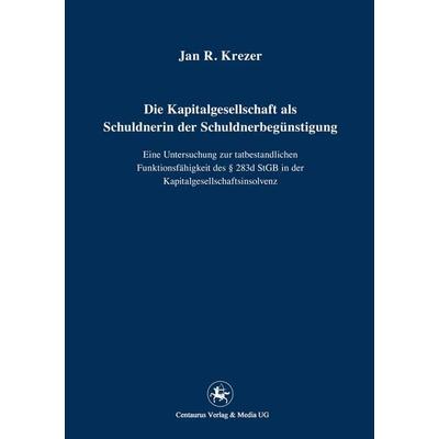 Die Kapitalgesellschaft als Schuldnerin der Schuldnerbegünstigung, Taschenbuch von Jan R. Krezer, Springer Fachmedien Wiesbaden GmbH,