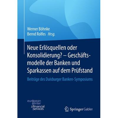 Neue Erlösquellen oder Konsolidierung? – Geschäftsmodelle der Banken und Sparkassen auf dem Prüfstand, Gebundene Ausgabe von , Springer Fachmedien