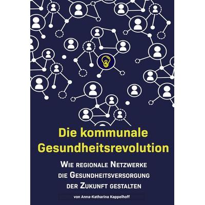 Die kommunale Gesundheitsrevolution, Taschenbuch von Anna-Katharina Kappelhoff, BoD – Books on Demand, 978-3-7494-8442-3