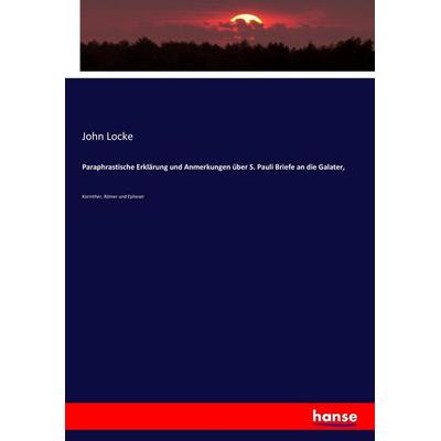 Paraphrastische Erklärung und Anmerkungen über S. Pauli Briefe an die Galater,, Taschenbuch von John Locke, Hansebooks, 978-3-7434-9965-2