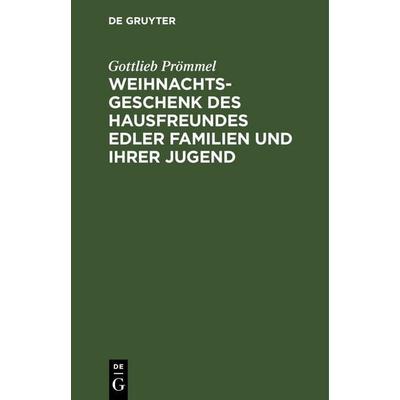 Weihnachtsgeschenk des Hausfreundes edler Familien und ihrer Jugend, Gebundene Ausgabe von Gottlieb Prömmel, De Gruyter, 978-3-11-244259-3