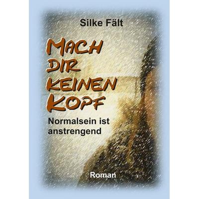 Mach dir keinen Kopf, Gebundene Ausgabe von Silke Fält, Tredition, 978-3-347-80385-5