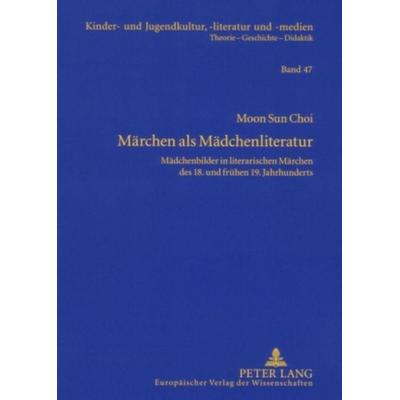 Märchen als Mädchenliteratur, Taschenbuch von Moon Sun Choi, Peter Lang GmbH, Internationaler Verlag der Wissenschaften, 978-3-631-56021-1