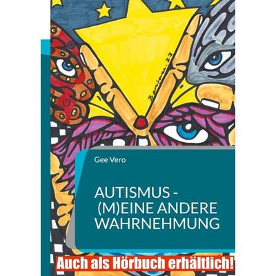 Autismus - (m)eine andere Wahrnehmung, Taschenbuch von Gee Vero, BoD – Books on Demand, 978-3-695-71032-4
