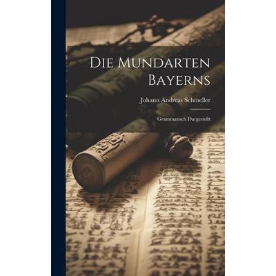 Die Mundarten Bayerns, Gebundene Ausgabe von Johann Andreas Schmeller, Legare Street Press, 978-1-01-946839-5