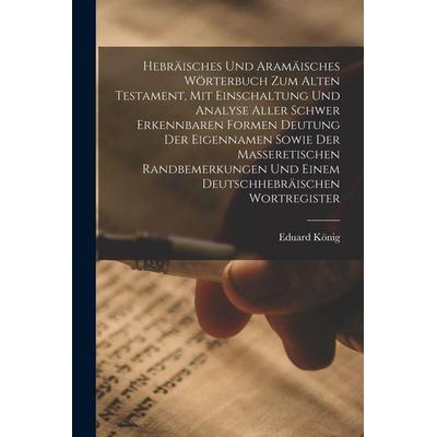 Hebräisches und aramäisches Wörterbuch zum Alten Testament, mit Einschaltung und Analyse aller schwer erkennbaren Formen Deutung der Eigennamen sowie