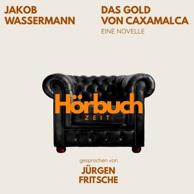Das Gold von Caxamalca. Eine Novelle. - Hörbuchzeit,Jakob Wassermann, Audio, 9783754523773