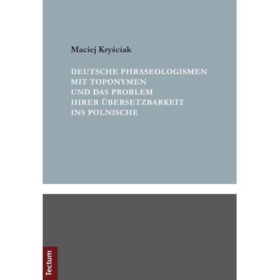 Deutsche Phraseologismen mit Toponymen und das Problem ihrer Übersetzbarkeit ins Polnische, Taschenbuch von Maciej Kryściak, Tectum