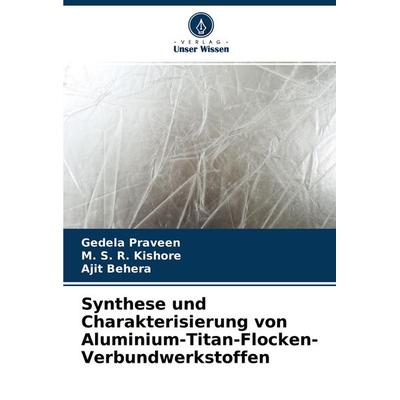Synthese und Charakterisierung von Aluminium-Titan-Flocken-Verbundwerkstoffen, Taschenbuch von Gedela Praveen,M. S. R. Kishore,Ajit Behera, Verlag