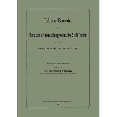 Jahres-Bericht des Chemischen Untersuchungsamtes der Stadt Breslau für die Zeit vom 1. April 1897 bis 31. März 1898, Taschenbuch von Bernhard Fischer,