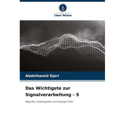 Das Wichtigste zur Signalverarbeitung - S, Taschenbuch von Abdelhamid Djari, Verlag Unser Wissen, 978-620-8-76733-4