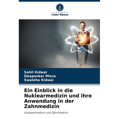 Ein Einblick in die Nuklearmedizin und ihre Anwendung in der Zahnmedizin, Taschenbuch von Sahil Kidwai,Deepankar Misra,Swaleha Kidwai, Verlag Unser