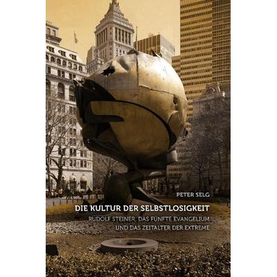 Die Kultur der Selbstlosigkeit, Taschenbuch von Peter Selg, Verlag am Goetheanum, 978-3-7235-1419-1