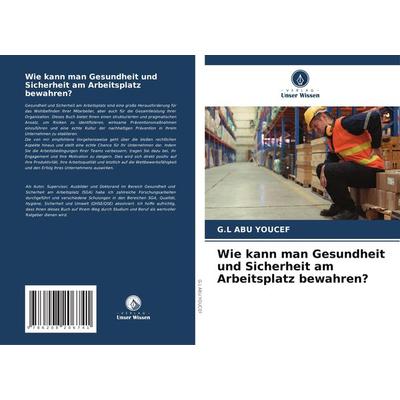 Wie kann man Gesundheit und Sicherheit am Arbeitsplatz bewahren?, Taschenbuch von G. L. Abu Youcef, Verlag Unser Wissen, 978-620-8-20674-1