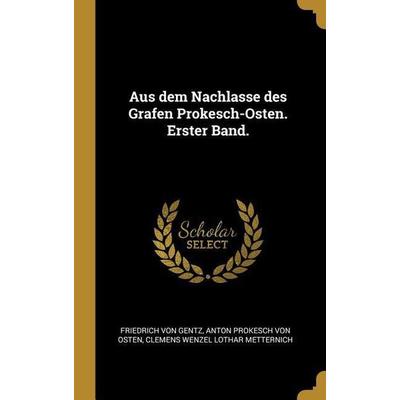 Aus Dem Nachlasse Des Grafen Prokesch-Osten. Erster Band., Gebundene Ausgabe von Friedrich Gentz,Anton Prokesch Osten,Clemens Wenzel Lothar