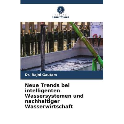 Neue Trends bei intelligenten Wassersystemen und nachhaltiger Wasserwirtschaft, Taschenbuch von Rajni Gautam, Verlag Unser Wissen