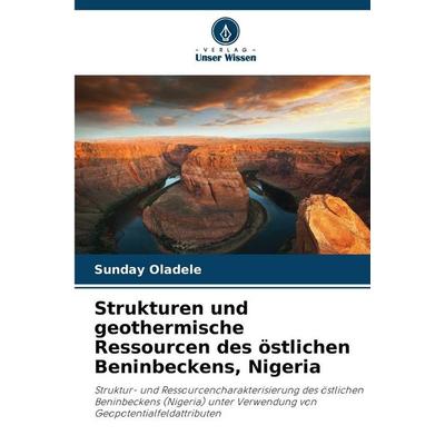 Strukturen und geothermische Ressourcen des östlichen Beninbeckens, Nigeria, Taschenbuch von Sunday Oladele, Verlag Unser Wissen, 978-620-7-65082-8