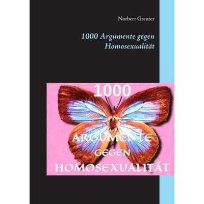 1000 Argumente gegen Homosexualität, Gebundene Ausgabe von Norbert Greuter, BoD – Books on Demand, 978-3-7431-3727-1